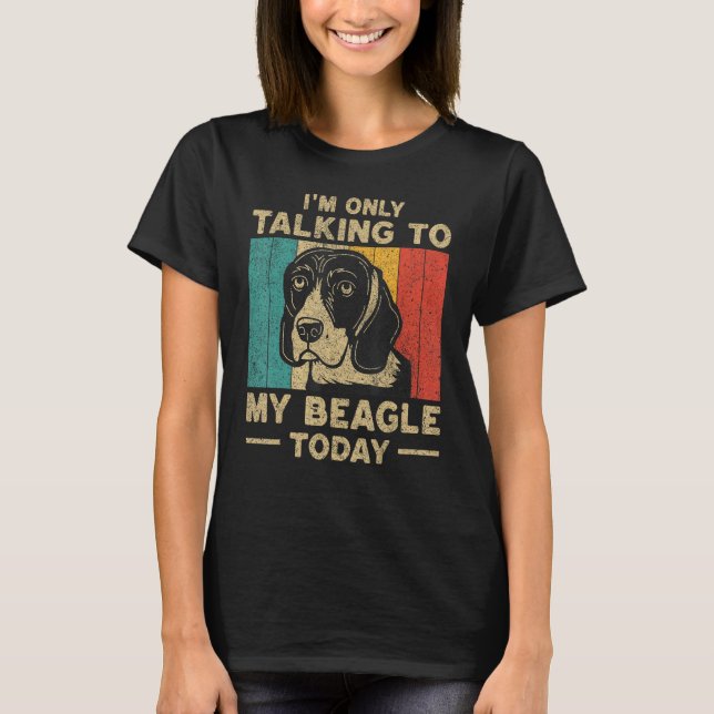 I m Only Taking To My Beagle Today Dog Owner T Shirt (Framsida)