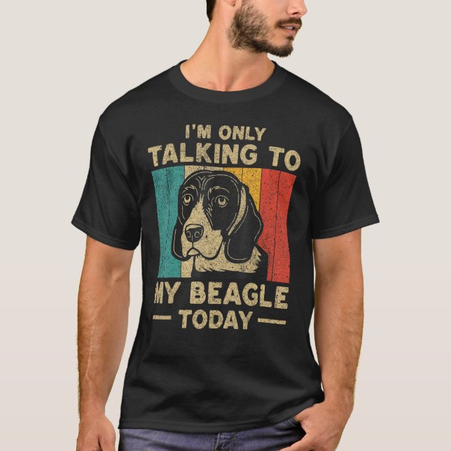 I m Only Taking To My Beagle Today Dog Owner T Shirt (Framsida)