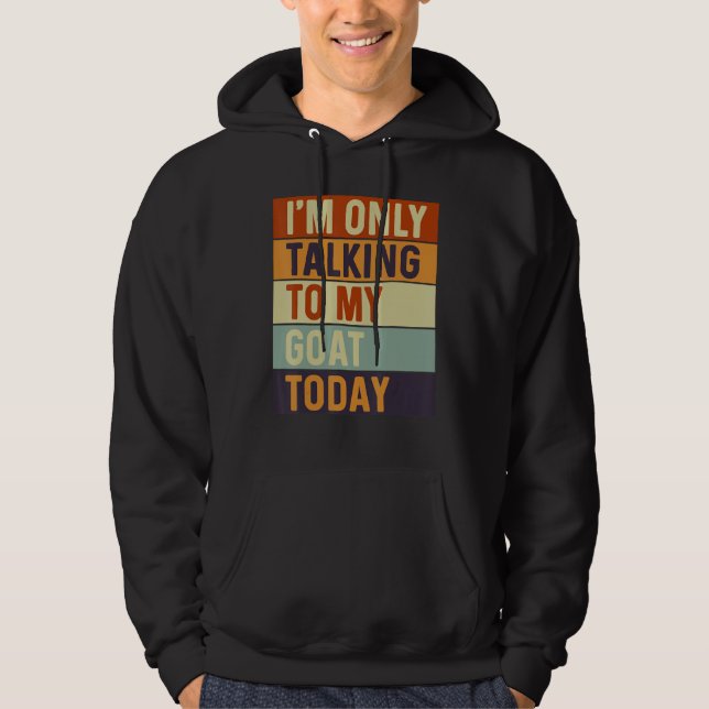 I m Only Talking To My Goat Today Goat Hoodie (Framsida)