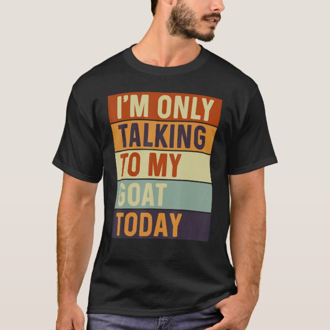 I m Only Talking To My Goat Today Goat T Shirt (Framsida)