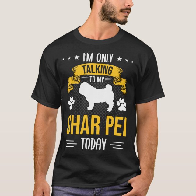 I m Only Talking To My Shar Pei Today Dog T Shirt (Framsida)