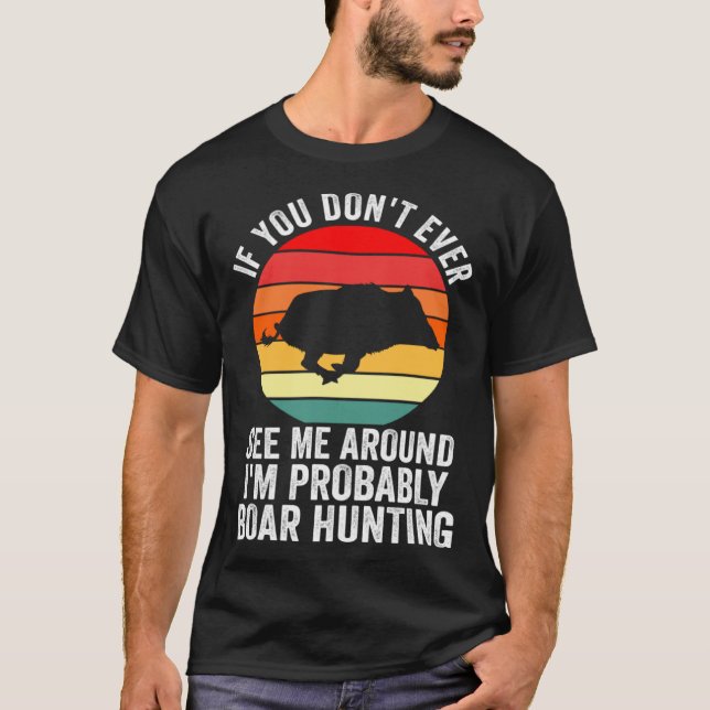 I m probably Boar Hunting Wild Boars T Shirt (Framsida)