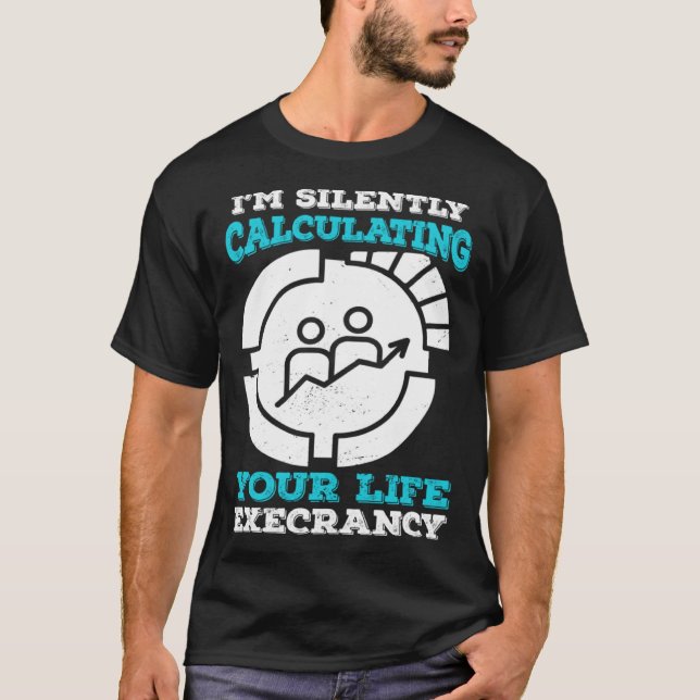 I m Silently Calculating Your Life Expectancy Stat T Shirt (Framsida)