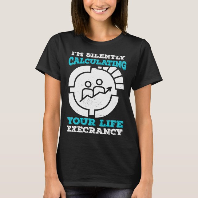 I m Silently Calculating Your Life Expectancy Stat T Shirt (Framsida)