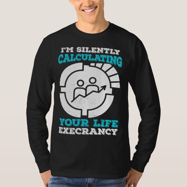 I m Silently Calculating Your Life Expectancy Stat T Shirt (Framsida)