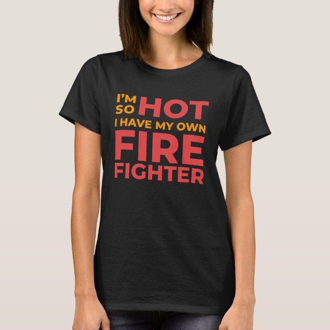 I m So Hot I Have My Own Firefighter Wife T Shirt (Framsida)
