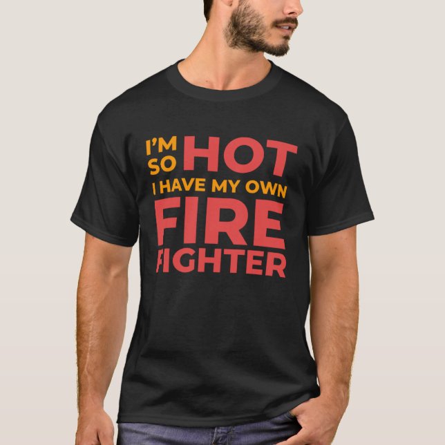 I m So Hot I Have My Own Firefighter Wife T Shirt (Framsida)