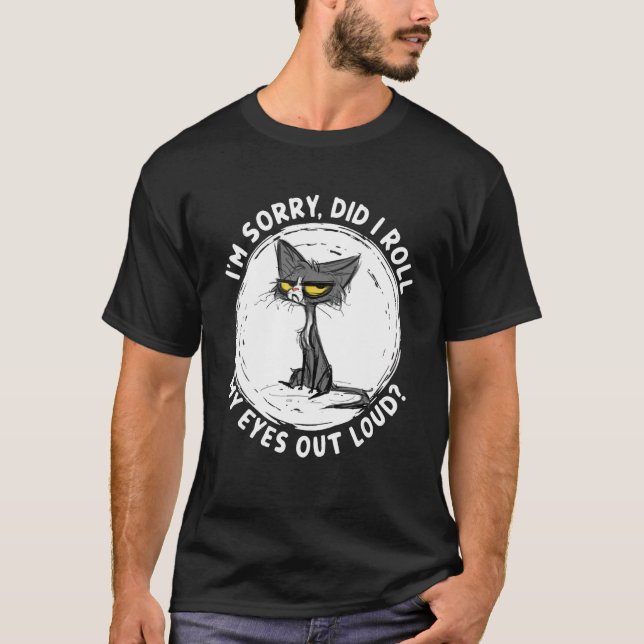 I m Sorry Did I Roll My Eyes Out Loud Cats T Shirt (Framsida)