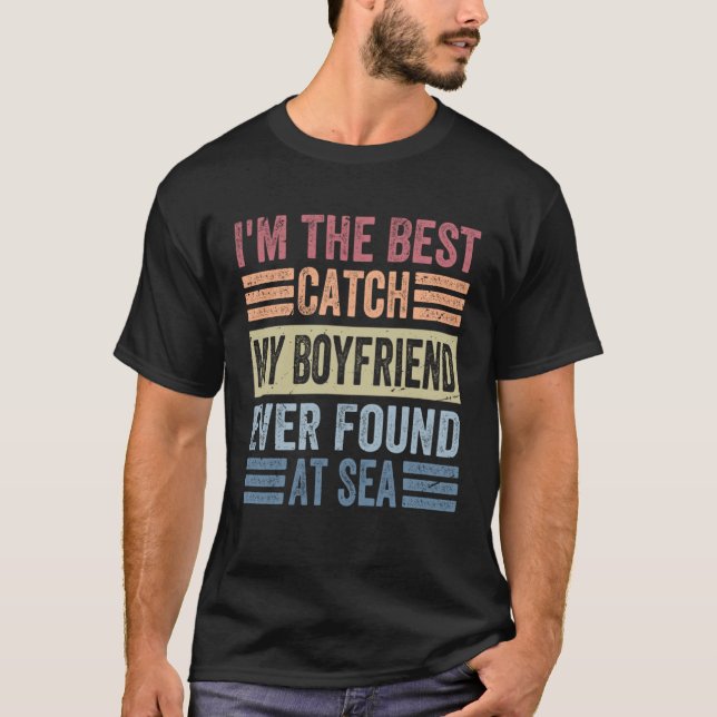 I m The Best Catch My Boyfriend Ever Found On The  T Shirt (Framsida)