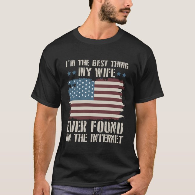 I m The Best Thing My Wife Ever Found On Internet  T Shirt (Framsida)