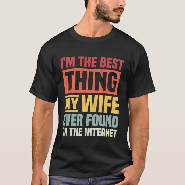 I m The Best Thing My wife Ever Found On The Inter T Shirt (Framsida)