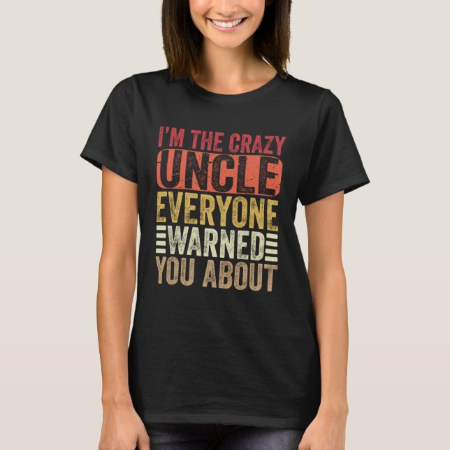 I m The Crazy Uncle Everyone Warned You About  Unc T Shirt (Framsida)