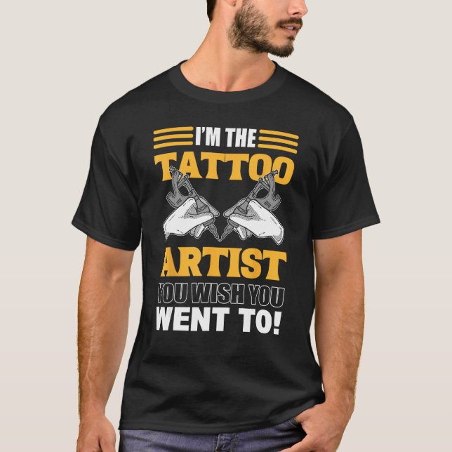 I m The Tattoo Artist You Wish You Went To Tattooi T Shirt (Framsida)
