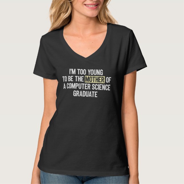 I m too Young the Mother Computer Science Graduate T Shirt (Framsida)
