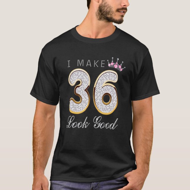 I Make 36 Look Good 36th Birthday Girls Womens T Shirt (Framsida)