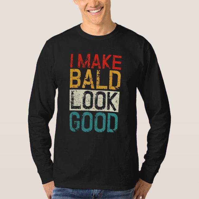 I Make Bald Look Good  Bald Head Joke T Shirt (Framsida)