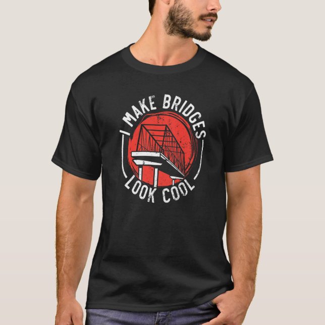 I Make Bridges Look Cool Civil Engineer Engineerin T Shirt (Framsida)