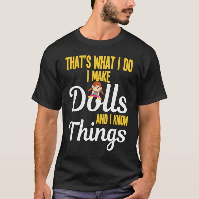 I Make Dolls And I Know Things Doll Collectors T Shirt (Framsida)