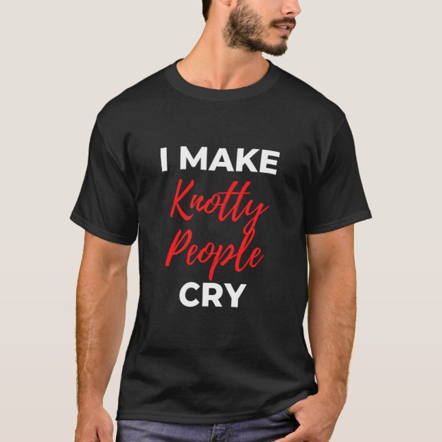 I Make Knotty People Cry T Shirt (Framsida)