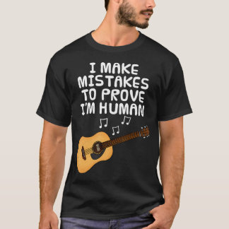 I Make Mistakes To Prove I'M Human Guitar Guitaris T Shirt