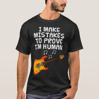 I Make Mistakes To Prove I'M Human Guitar T Shirt
