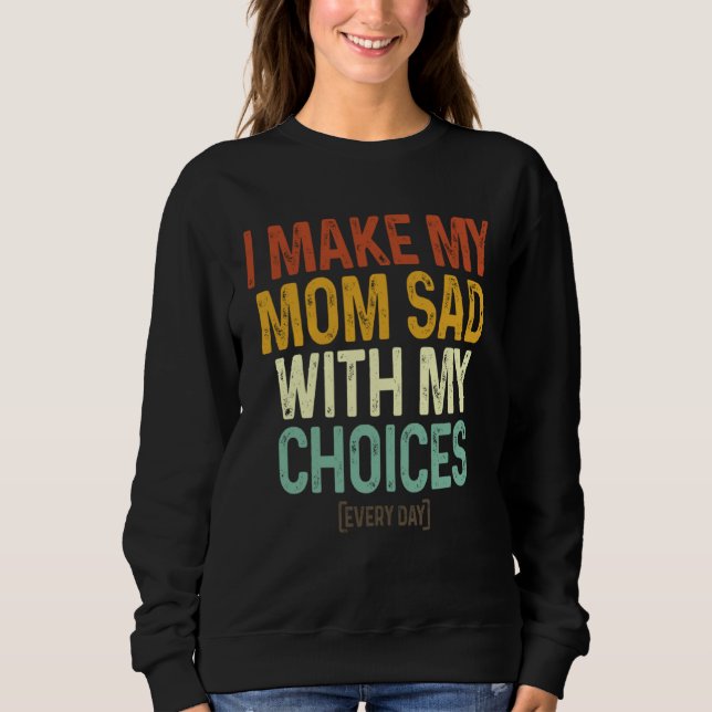 I Make My Mom Sad With My Choices  Every Day T Shirt (Framsida)