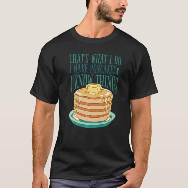 I Make Pancakes And I Know Things  Pancakes Foodie T Shirt (Framsida)