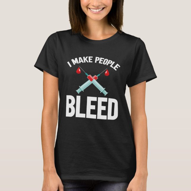 I Make People Bleed Phlebotomist Phlebotomy Blood  T Shirt (Framsida)
