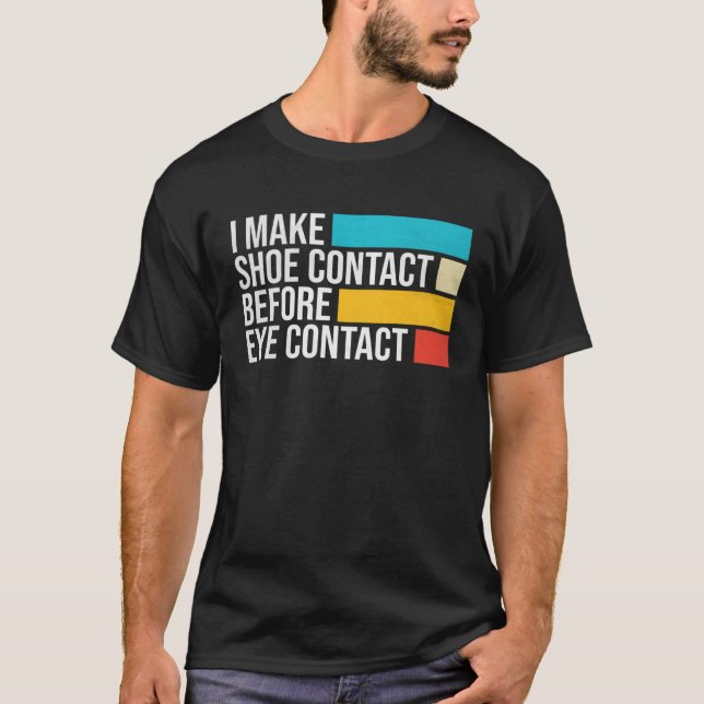 I Make Shoe Contact Before Eye Contact  Shoe Colle T Shirt (Framsida)