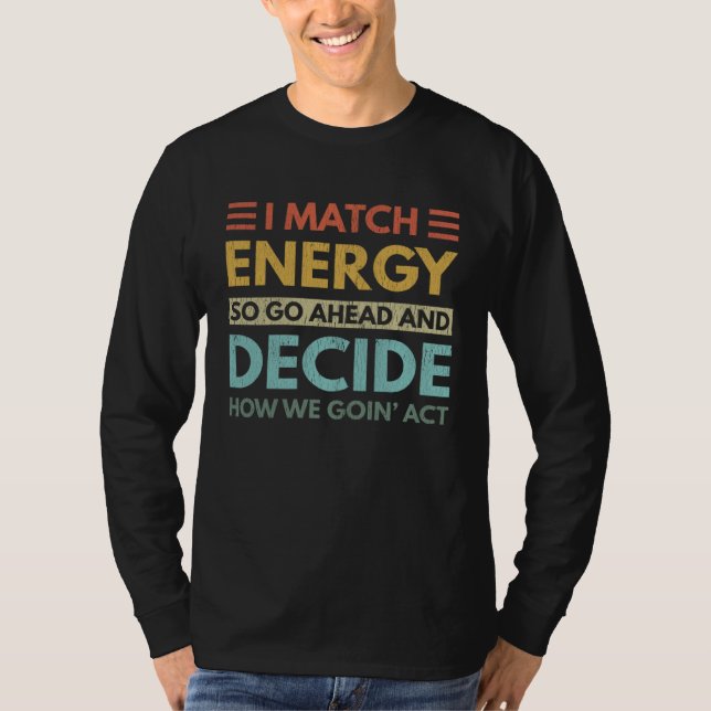 I Match Energy How We Goin Act Today T Shirt (Framsida)
