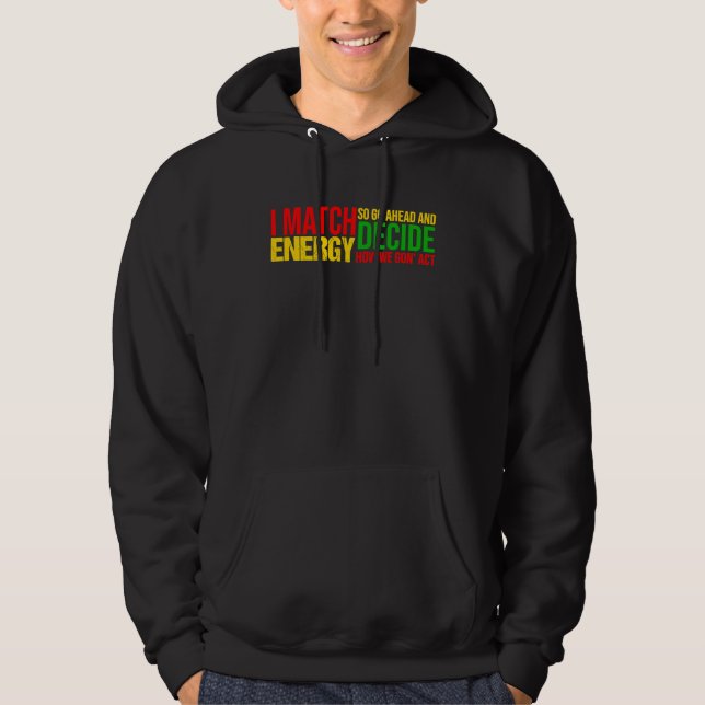 I Match Energy So Go Ahead And Decide Black Histor Hoodie (Framsida)