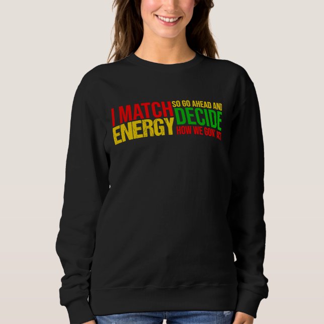 I Match Energy So Go Ahead And Decide Black Histor T Shirt (Framsida)