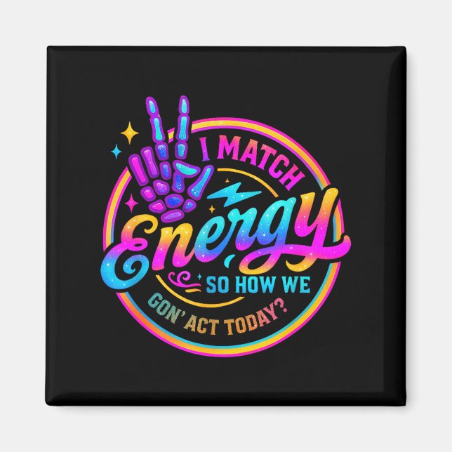 I Match Energy So How We Gonna Act Today  Magnet (Framsidan)
