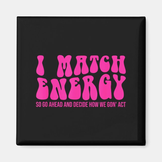 I Match Energy So You Decide  Magnet (Framsidan)