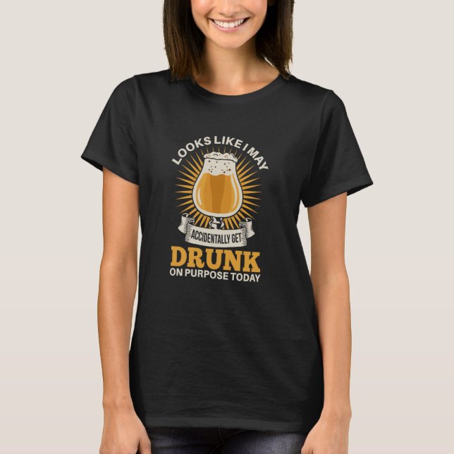 I may accidentally get drunk on purpose today beer t shirt (Framsida)
