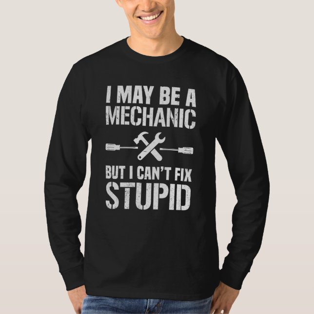 I May Be A Mechanic But I Can't Fix Stupid Car Rep T Shirt (Framsida)