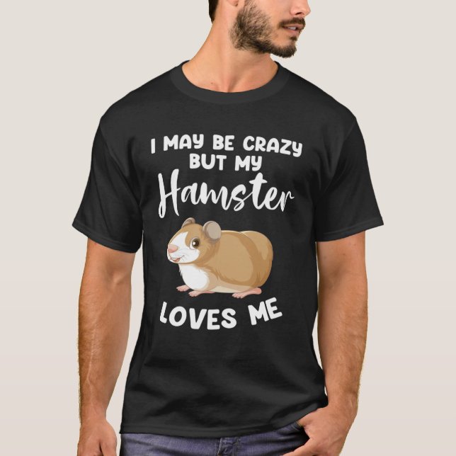 I may be crazy but my hamster loves me hamsters t shirt (Framsida)