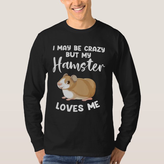 I may be crazy but my hamster loves me hamsters t shirt (Framsida)
