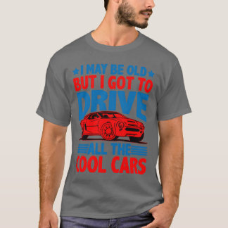 I May Be Old But I Goto Drive Allhe Cool Cars2 gir T Shirt