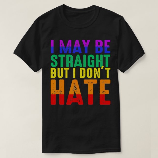 I May Be Straight But I Don't Hate LGBT Pride  T Shirt (Design framsida)