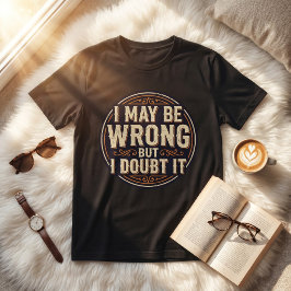 I May Be Wrong But I Doubt It Funny Quote Design T Shirt