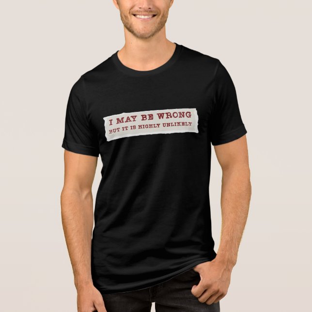 I May Be Wrong But It Is Highly Unlikely T-Shirt (Framsida)