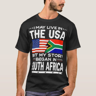 I May Live In The USA But Story Began In South Afr T Shirt