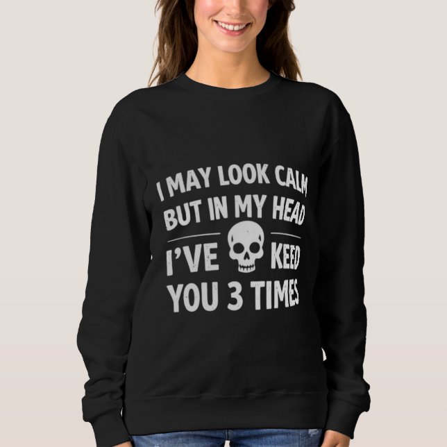 I May Look Calm Funny Sarcastic Women's Sweatshirt T Shirt (Framsida)