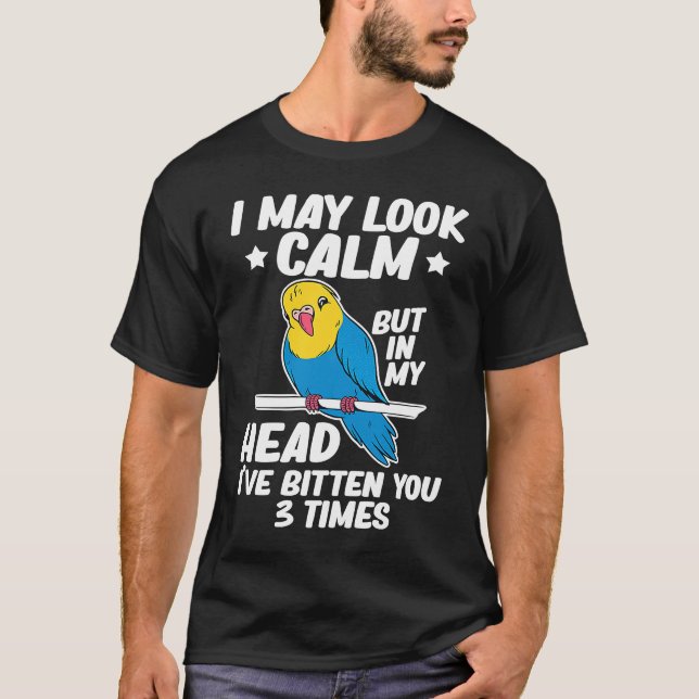 I May Look Calm Parrot Bird Budgerigar  Budgie T Shirt (Framsida)