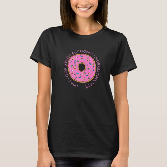 I May Look Sweet Do Not Underestimate Me  Donut T Shirt (Framsida)