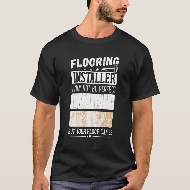 I May Not Perfect Flooring Installer Flooring Cont T Shirt (Framsida)