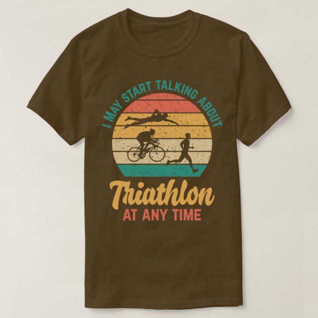 I May Start Talking About TRIATHLON at Any Time Fu T Shirt (Design framsida)