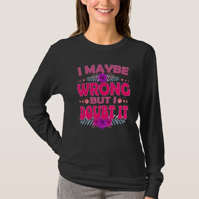 I Maybe Wrong But I Doubt It T Shirt (Framsida)