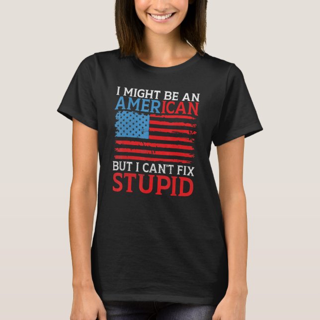 I might be an American but i cant fix stupid   Ame T Shirt (Framsida)